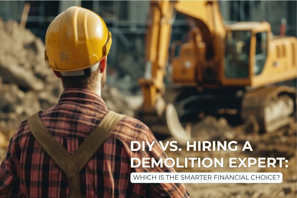 DIY vs. Hiring a Demolition Expert: Which Is the Smarter Financial Choice?